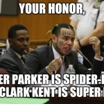 6ix9ine Snitch | YOUR HONOR, PETER PARKER IS SPIDER-MAN AND CLARK KENT IS SUPER MAN. | image tagged in 6ix9ine snitch | made w/ Imgflip meme maker