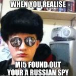 da nothing to see here | WHEN YOU REALISE; MI5 FOUND OUT YOUR A RUSSIAN SPY | image tagged in totally not russian spy,memes | made w/ Imgflip meme maker