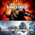What you think you look like | A DAD'S SNEEZE; LITERALLY ANY OTHER NOISE EVER | image tagged in what you think you look like | made w/ Imgflip meme maker