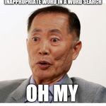 george takei oh my | 9-YEAR-OLD ME FINDING AN INAPPROPRIATE WORD IN A WORD SEARCH; OH MY | image tagged in george takei oh my | made w/ Imgflip meme maker