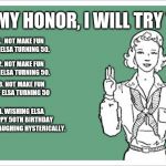 Girl Scout | ON MY HONOR, I WILL TRY TO:; 1.  NOT MAKE FUN OF ELSA TURNING 50. 2. NOT MAKE FUN OF ELSA TURNING 50. 3. NOT MAKE FUN OF ELSA TURNING 50; 4. WISHING ELSA HAPPY 50TH BIRTHDAY WHILE LAUGHING HYSTERICALLY. | image tagged in girl scout | made w/ Imgflip meme maker