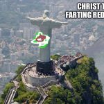 Christ The Farting Redeemer | CHRIST THE FARTING REDEEMER | image tagged in christ the redeemer,memes,fart joke,bad joke,gas,jesus christ | made w/ Imgflip meme maker