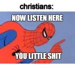 Spiderman pointing | me a muslim: if god created the sun on the 4th day then how did four days pass? christians:; NOW LISTEN HERE; YOU LITTLE SHIT | image tagged in spiderman pointing | made w/ Imgflip meme maker