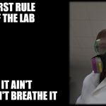 Chemist Obvious | FIRST RULE OF THE LAB; IF IT AIN'T AIR, DON'T BREATHE IT | image tagged in chemist obvious | made w/ Imgflip meme maker