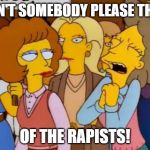Think Of The Children, Simpsons | WON'T SOMEBODY PLEASE THINK; OF THE RAPISTS! | image tagged in think of the children simpsons | made w/ Imgflip meme maker
