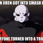 Jiren Facts | WHEN JIREN GOT INTO SMASH BROS; EVERYONE TURNED INTO A TROPHY | image tagged in jiren facts | made w/ Imgflip meme maker