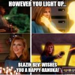 Four Lights Crusher | HOWEVER YOU LIGHT UP... BLAZIN BEV' WISHES YOU A HAPPY HANUKA! | image tagged in four lights crusher | made w/ Imgflip meme maker