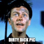 Dick Van Dyke from Mary Poppins | DIRTY DICK PIC | image tagged in dick van dyke from mary poppins | made w/ Imgflip meme maker