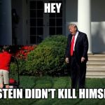 Epstein didn't kill himself | HEY; EPSTEIN DIDN'T KILL HIMSELF | image tagged in trump lawn mower | made w/ Imgflip meme maker