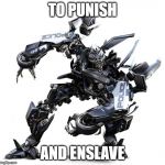 Transformers | TO PUNISH; AND ENSLAVE | image tagged in transformers | made w/ Imgflip meme maker