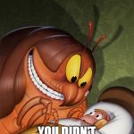 Bed bugs, bed bugs. What are gonna do hen they come for you... | REMEMBER KID, YOU DIDN'T SEE NOTHIN'. | image tagged in bedbug nightmare | made w/ Imgflip meme maker