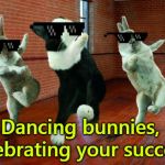 Dancing Bunnies | Dancing bunnies, celebrating your success! | image tagged in dancing bunnies | made w/ Imgflip meme maker