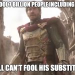 Mysterio | TRIED TO FOOL 7 BILLION PEOPLE INCLUDING NICK FURY; STILL CAN'T FOOL HIS SUBSTITUTE | image tagged in mysterio | made w/ Imgflip meme maker