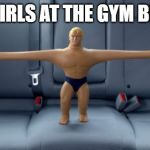 Stretch armstrong | THE GIRLS AT THE GYM BE LIKE | image tagged in stretch armstrong | made w/ Imgflip meme maker