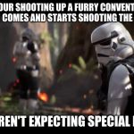 We weren't expecting special forces | WHEN YOUR SHOOTING UP A FURRY CONVENTION AND THEN THE FBI COMES AND STARTS SHOOTING THE FURRIES TOO; WE WEREN'T EXPECTING SPECIAL FORCES | image tagged in we weren't expecting special forces | made w/ Imgflip meme maker