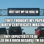 Interstate Message Board | JUST GOT MY CA REAL ID THEY EXPECTED IT TO BE CHISELED ON A ROCK BECAUSE I'M SO OLD! THEY THOUGHT MY PAPER BIRTH CERTIFICATE WAS FAKE. | image tagged in interstate message board | made w/ Imgflip meme maker