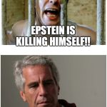 Jeff Epstein | GUARD! EPSTEIN IS KILLING HIMSELF!! WAIT, WHAT DID HE JUST SAY? | image tagged in epstein,killing | made w/ Imgflip meme maker
