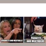 lady yelling at cat | PASGETTI AND MEATBULBS; SPAGHETTI AND MEATBALLS | image tagged in lady yelling at cat | made w/ Imgflip meme maker