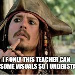 if only I had a VJ | I F ONLY THIS TEACHER CAN USE SOME VISUALS SO I UNDERSTAND | image tagged in if only i had a vj | made w/ Imgflip meme maker