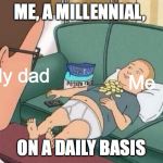 king of the hill | ME, A MILLENNIAL, My dad; Me; ON A DAILY BASIS | image tagged in king of the hill,memes | made w/ Imgflip meme maker