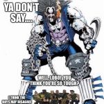 Small Soldiers hunting Lobo | YA DON’T SAY.... WELL, LOBO!  YOU THINK YOU’RE SO TOUGH? I THINK THE BOYS MAY DISAGREE WITH YOUR OPINION | image tagged in small soldiers hunting lobo | made w/ Imgflip meme maker