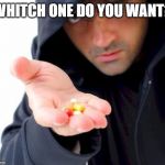 sketchy drug dealer | WHITCH ONE DO YOU WANT? | image tagged in sketchy drug dealer | made w/ Imgflip meme maker