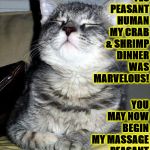 YOU'RE DISMISSED | YES PEASANT HUMAN MY CRAB & SHRIMP DINNER WAS MARVELOUS! YOU MAY NOW BEGIN MY MASSAGE PEASANT | image tagged in you're dismissed | made w/ Imgflip meme maker