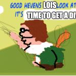 Good Hevens X Look At The Time It’s Y | LOIS; TIME TO GET A DIVORCE | image tagged in good hevens x look at the time its y | made w/ Imgflip meme maker