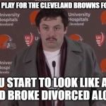 Baker Mayfield Moustache | WHEN YOU PLAY FOR THE CLEVELAND BROWNS FOR 2 YEARS; YOU START TO LOOK LIKE A 43 YEAR OLD BROKE DIVORCED ALCOHOLIC | image tagged in baker mayfield moustache | made w/ Imgflip meme maker