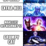 Extended Expanding Brain | BEGGING FOR UPVOTES; DISTRACTED BOYFRIEND; MOCKING SPONGEBOB; EXPANDING BRAIN; CHANGE MY MIND; EXTRA-HELL; MAKE LEFT OFF HIGHWAY 12; GRUMPY CAT; DUMBEST MAN ALIVE; EVERYTHING THE LIGHT TOUCHES IS OUR KINGDOM; MAKING ORIGINAL MEMES WITH A TOUCH OF EVERYTHING | image tagged in extended expanding brain | made w/ Imgflip meme maker