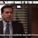 based on an actually experience. | MY MEMES: *ALMOST MAKE IT TO THE FRONT PAGE*
ME: | image tagged in gifs,the office | made w/ Imgflip video-to-gif maker