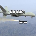 drone | MR BEAST; SEED TREE | image tagged in drone | made w/ Imgflip meme maker