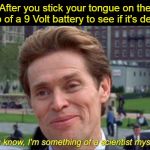 You know, I'm something of a scientist myself | After you stick your tongue on the top of a 9 Volt battery to see if it's dead | image tagged in you know i'm something of a scientist myself,memes,spiderman,battery,science | made w/ Imgflip meme maker