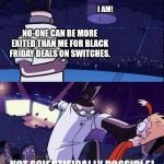 Invader zim meme | I AM! NO-ONE CAN BE MORE EXITED THAN ME FOR BLACK FRIDAY DEALS ON SWITCHES. | image tagged in invader zim meme | made w/ Imgflip meme maker