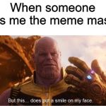 But this does put a smile on my face | When someone calls me the meme master | image tagged in but this does put a smile on my face | made w/ Imgflip meme maker