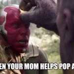 Thanos x Vision | WHEN YOUR MOM HELPS POP A ZIT | image tagged in thanos x vision | made w/ Imgflip meme maker