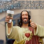 Jesus Starbucks Coffee | IN THE SAME WAY, AFTER THE SUPPER HE TOOK THE CUP, SAYING, “THIS CUP IS THE NEW COVENANT IN MY DARK ROAST, WHICH IS POURED OUT FOR YOU. | image tagged in jesus starbucks coffee | made w/ Imgflip meme maker