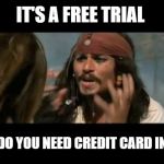 Why Is The Rum Gone | IT'S A FREE TRIAL; WHY DO YOU NEED CREDIT CARD INFO?? | image tagged in memes,why is the rum gone | made w/ Imgflip meme maker