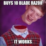 Bad Luck Brian- Beheaded | BUYS 10 BLADE RAZOR; IT WORKS | image tagged in bad luck brian- beheaded | made w/ Imgflip meme maker