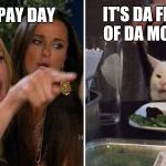 Angry cat at table | IT'S DA FIRST 




OF DA MONTH; IT'S PAY DAY | image tagged in angry cat at table | made w/ Imgflip meme maker