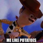 Derpy Woody | ME LIKE POTATOES | image tagged in derpy woody | made w/ Imgflip meme maker