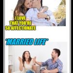 Dating Life vs. Married Life | *DATING LIFE*; I LOVE THAT YOU'RE SO AFFECTIONATE; *MARRIED LIFE*; CAN YOU NOT TOUCH ME FOR 5 MINUTES? YOU ARE SO CLINGY! | image tagged in couple happy then unhappy or single then married 2 panel better,memes,funny,dating,affectionate,clingy | made w/ Imgflip meme maker