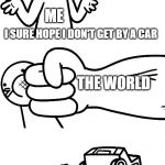 I Sure Hope I Don’t Get Hit By A Car | ME THATS FOR LITTERING I SURE HOPE I DON'T GET BY A CAR THE WORLD | image tagged in i sure hope i dont get hit by a car | made w/ Imgflip meme maker