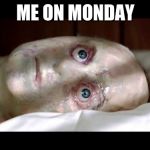 Netflix and chill | ME ON MONDAY | image tagged in netflix and chill | made w/ Imgflip meme maker