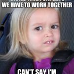 Awkward face meme | THE FACE A GIRL MAKES WHEN SIR SAYS WE HAVE TO WORK TOGETHER; CAN'T SAY I'M ANY DIFFERENT MYSELF | image tagged in awkward face meme | made w/ Imgflip meme maker