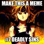 surmelods | MAKE THIS A MEME; #7 DEADLY SINS | image tagged in surmelods | made w/ Imgflip meme maker