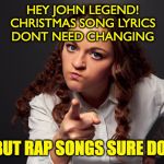 Angry Woman Pointing Finger | HEY JOHN LEGEND!
CHRISTMAS SONG LYRICS
DONT NEED CHANGING; BUT RAP SONGS SURE DO! | image tagged in angry woman pointing finger | made w/ Imgflip meme maker