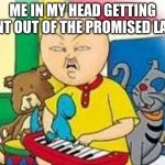 Asian caillou | ME IN MY HEAD GETTING SENT OUT OF THE PROMISED LAND | image tagged in asian caillou | made w/ Imgflip meme maker