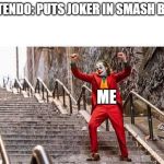 Joker Stairs | NINTENDO: PUTS JOKER IN SMASH BROS; ME | image tagged in joker stairs,memes,funny,smash bros,super smash bros,joker | made w/ Imgflip meme maker