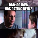 I see dead people 3-frame | DAD: SO HOW HAS DATING BEEN? ME... | image tagged in i see dead people 3-frame | made w/ Imgflip meme maker